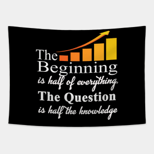 The beginning is half of everything The question is half of knowledge t shirt Tapestry