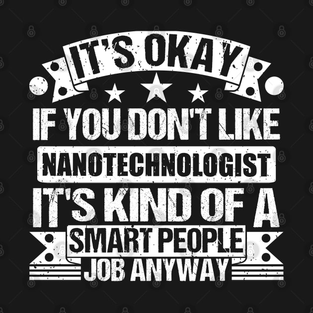 Nanotechnologist lover It's Okay If You Don't Like Nanotechnologist It's Kind Of A Smart People job Anyway by Benzii-shop 