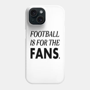 Football is For The Fans Phone Case