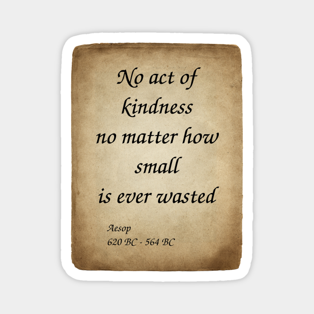 Aesop Greek Author And Fabulist No Act Of Kindness No Matter How Small Is Ever Wasted Aesop Magnet Teepublic