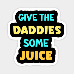 give the daddies some juice Magnet