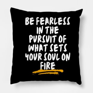 Be fearless in the pursuit of what sets your soul on fire Pillow