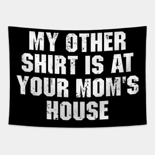 My Other Shirt Is At Your Mom's House Tapestry