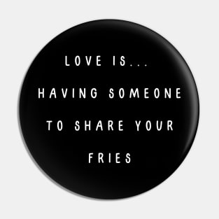 Love is...  having someone to share your fries. Valentine, Couple Pin