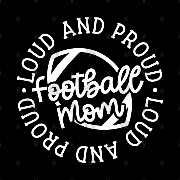 Loud and Proud Football Mom Cute Funny by GlimmerDesigns