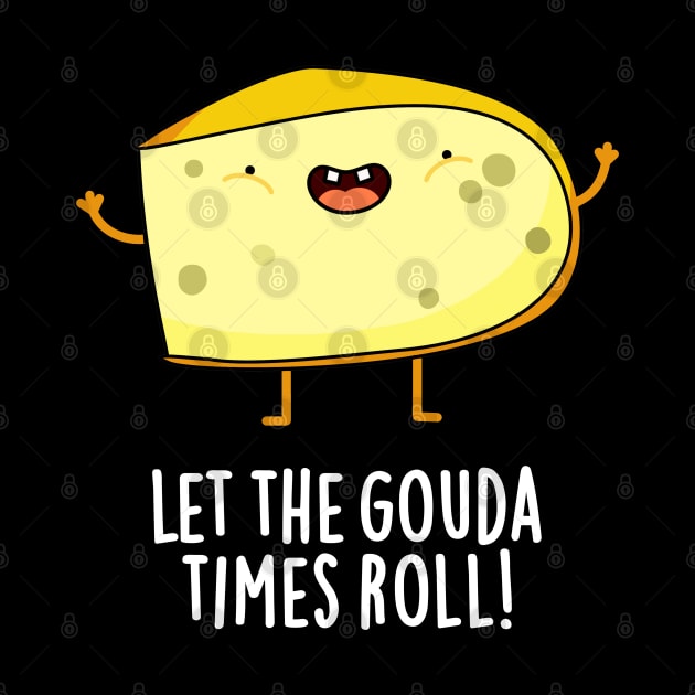 Let The Gouda Times Roll Cute Cheese Pun by punnybone
