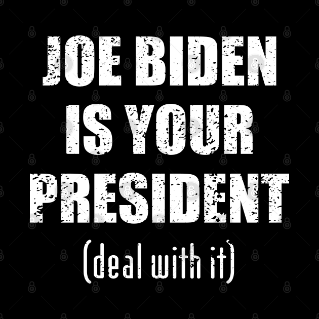 Biden is your president deal with it by LookFrog