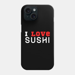 I Love Sushi Phone Case