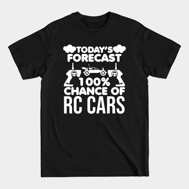 Discover Todays Forecast 100% Chance Of Rc Cars Racing Car Games - Rc Cars - T-Shirt