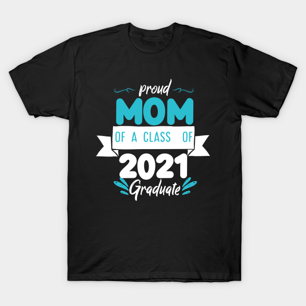 Download Proud mom of a class of 2021 graduate - Class Of 2021 - T ...