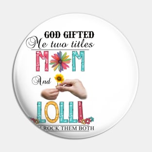 God Gifted Me Two Titles Mom And Lolli And I Rock Them Both Wildflowers Valentines Mothers Day Pin