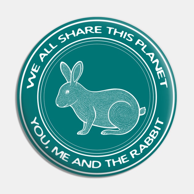 Rabbit - We All Share This Planet - meaningful animal design Pin by Green Paladin