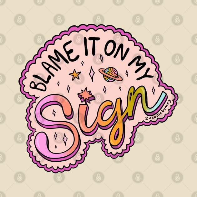 Blame It On My Sign by Doodle by Meg