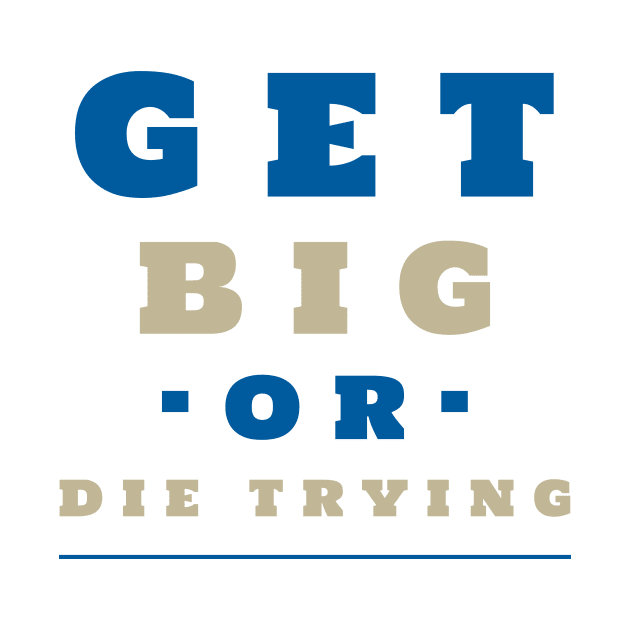 Get big or die trying by TeesByChico