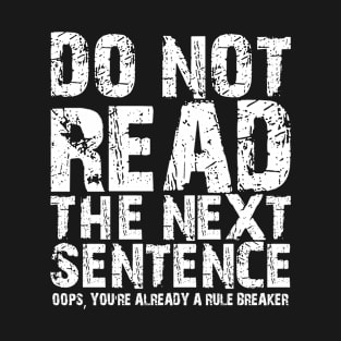 Do not read the next sentence Oops, you're already a rule breaker T-Shirt