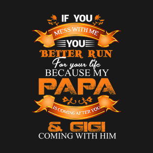 If You Mess With Me You Better Run For Your Life Because My Papa And Gigi T-Shirt