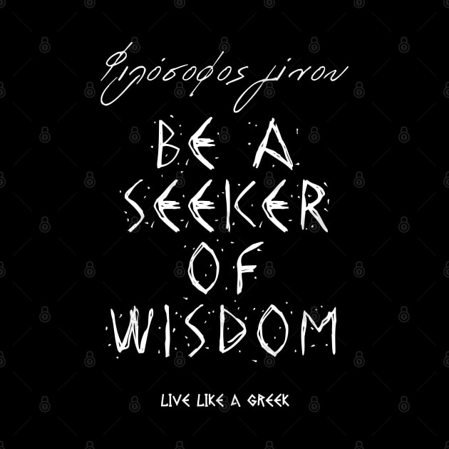 Be seeker of wisdom and live like a greek ,apparel hoodie sticker coffee mug t-shirt gift for everyone by district28