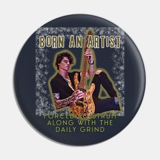 Born an artist, forced to strum along with the daily grind Pin