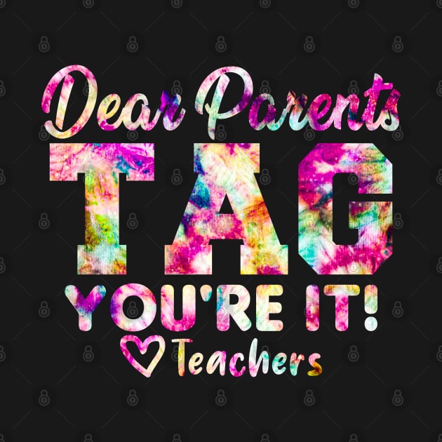 Last Day Of School Dear Parents Tag You're It Love Teachers Tie Dye by AngelGurro