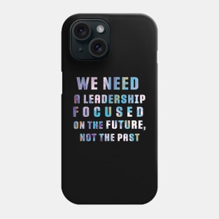 "We need a leadership focused on the future not the past" Powerful Quotes Phone Case