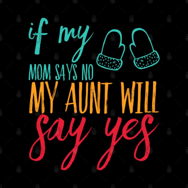 If My Mom Says No My Aunt Will Say Yes cute typography for new baby gift for girl and boy by BoogieCreates