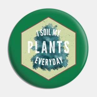 I Soil My Plants Everyday Gardening Landscaper Pin