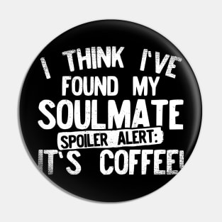 I Think I've Found My Soulmate... Spoiler Alert Its Coffee! Pin