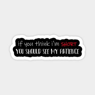 If You Think I'm SHORT You Should See My Patience Simple Funny Quote Magnet