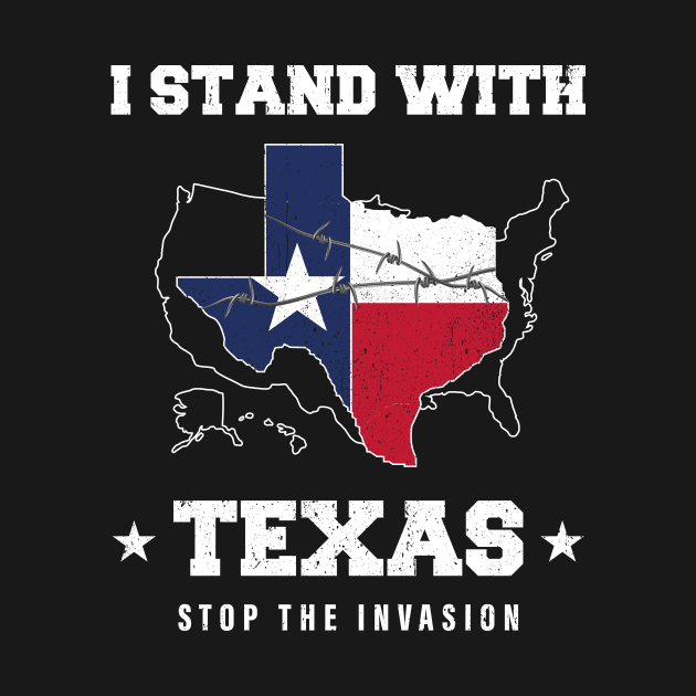 I Stand With Texas Flag USA , Stop The Invasion Hold the line texas by ANAREL