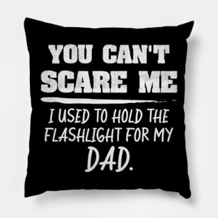 You Can't Scare Me I used to hold light for my dad Funny Pillow