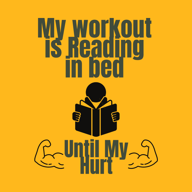 My workout is reading in bed until my arms hurt by Perfectprints