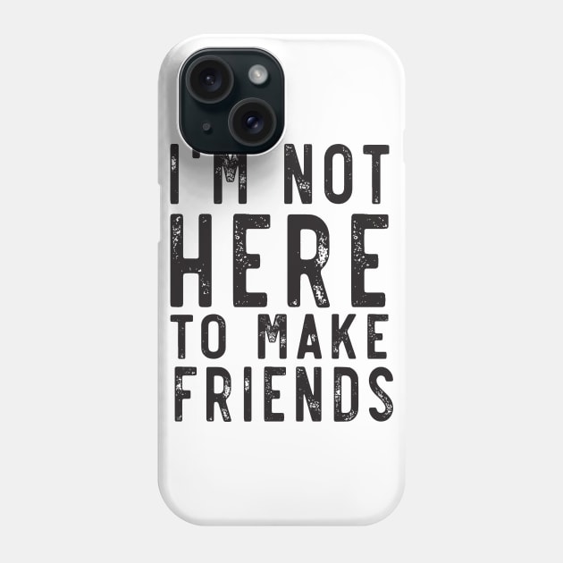 Not here to make friends Phone Case by Blister