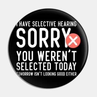 I Have Selective Hearing You Weren't Selected Today Funny Pin