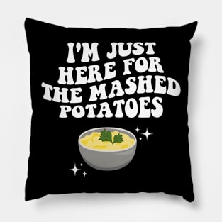 I'm Just Here For The Mashed Potatoes Funny Thanksgiving Pillow