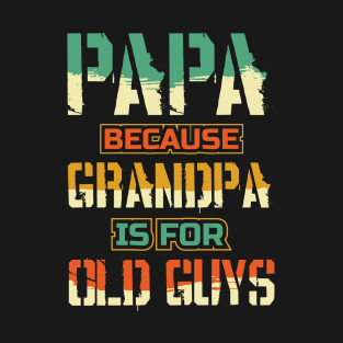 Papa because Grandpa is for Old guys Fathers Day T-Shirt