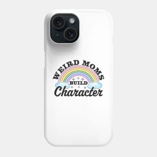 Weird Moms Build Character Rainbow Funny Mothers Day Phone Case