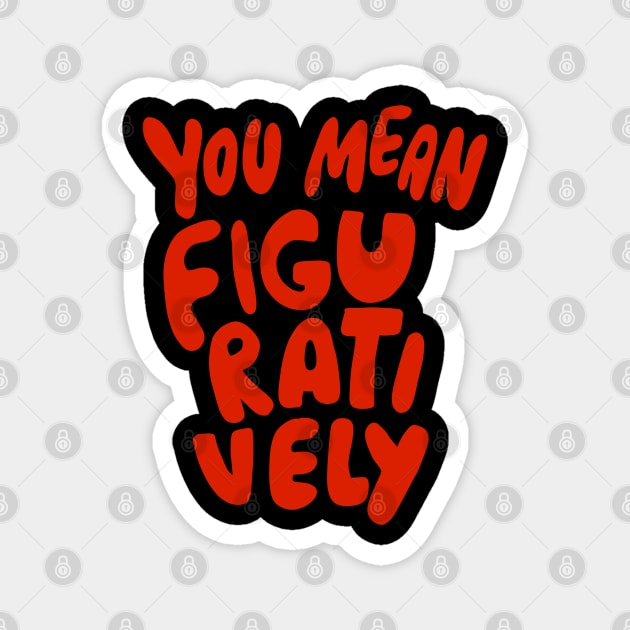 You Mean Figuratively Grammar Linguist Literally Funny Grammar Police Language Nerd Magnet by isstgeschichte