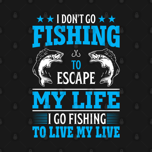 I don't go fishing to escape my life by Crostreet