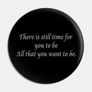 There is still time for you to be all that you want to be. Pin