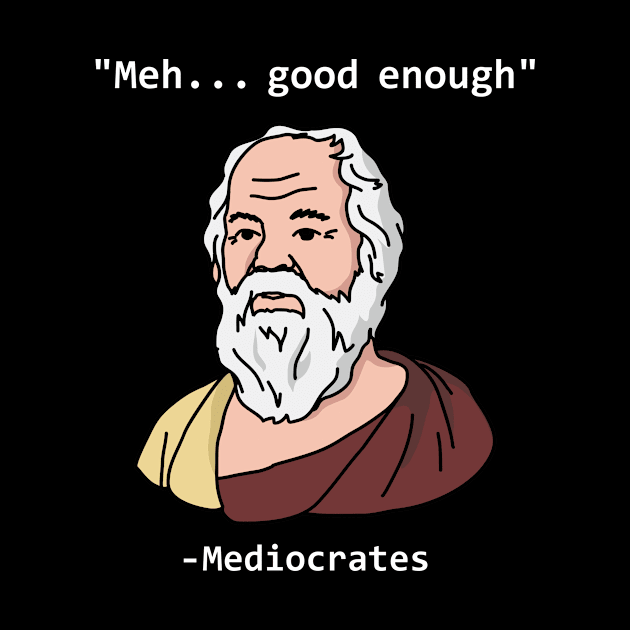 Mediocrates Meh Good Enough funny by kangaroo Studio