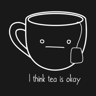 I think tea is Okay T-Shirt