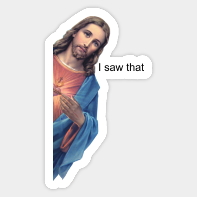 Jesus meme - I saw that - Jesus Meme - Sticker