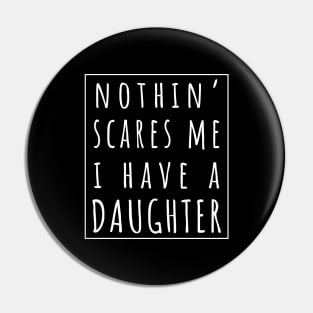 Nothin' Scares Me I Have a Daughter. | Perfect Funny Gift for Dad Mom vintage. Pin