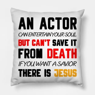 AN ACTOR CAN ENTERTAIN YOUR SOUL BUT CAN'T SAVE IT FROM DEATH IF YOU WANT A SAVIOR THERE IS JESUS Pillow