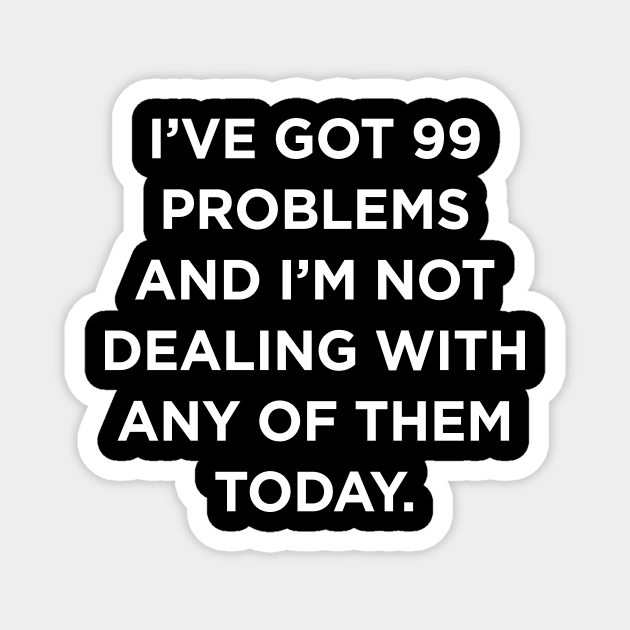 Ive got 99 problems Magnet by produdesign