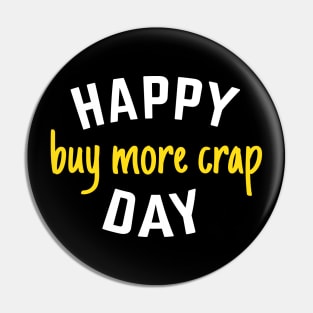 Happy Buy More Crap Day Pin