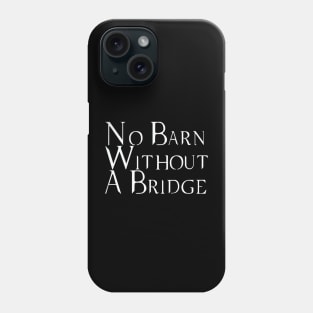 No Barn Without a Bridge Phone Case