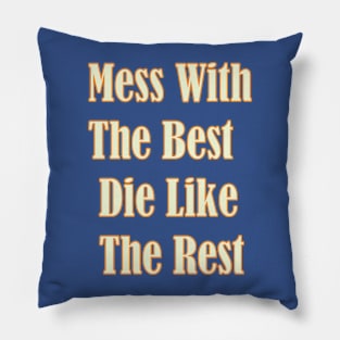 Mess with the best, die like the rest. Pillow