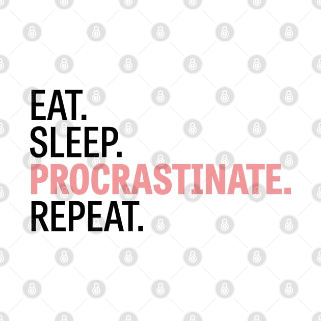 Eat. Sleep. Procrastinate. Repeat. by Wiwy_design