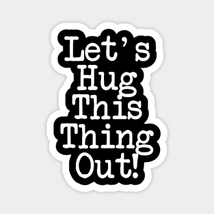 Let's Hug This Thing Out Love Shirt Magnet